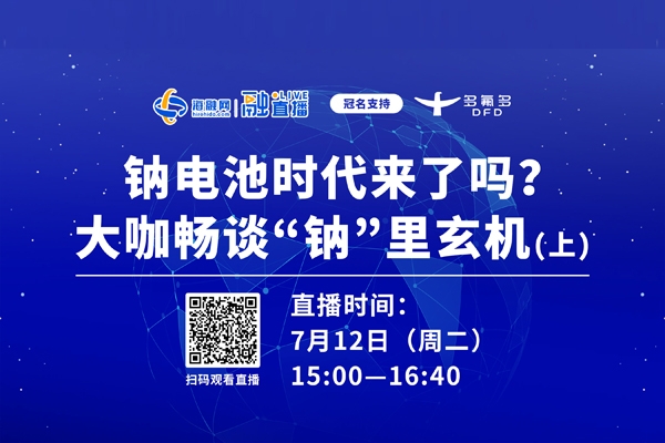 直播預告（上）丨鈉電池時代來了嗎？大咖暢談“鈉”里玄機